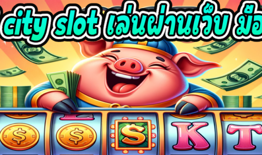 jili city slot เล่นผ่านเว็บ มือ ถือ